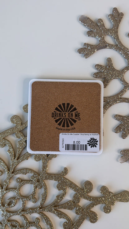 Drinks On Me Coaster: Stop being an Asshole